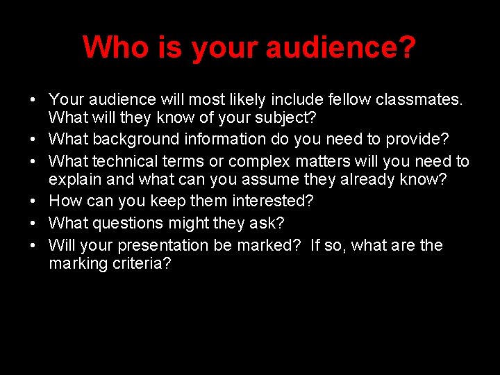 Who is your audience? • Your audience will most likely include fellow classmates. What