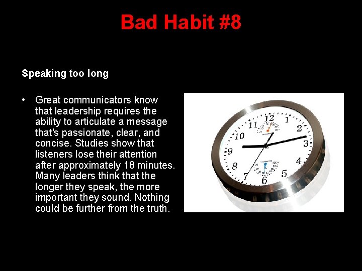 Bad Habit #8 Speaking too long • Great communicators know that leadership requires the