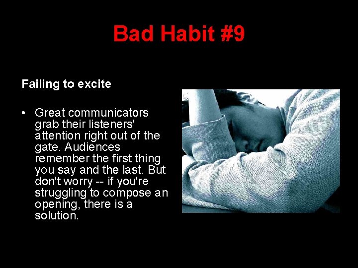 Bad Habit #9 Failing to excite • Great communicators grab their listeners' attention right