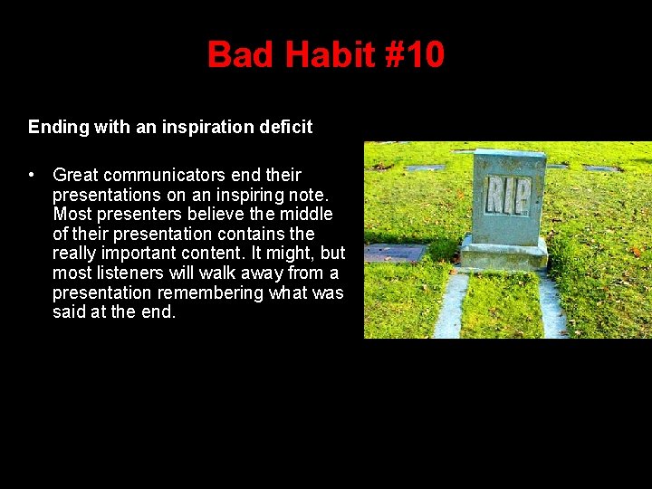 Bad Habit #10 Ending with an inspiration deficit • Great communicators end their presentations