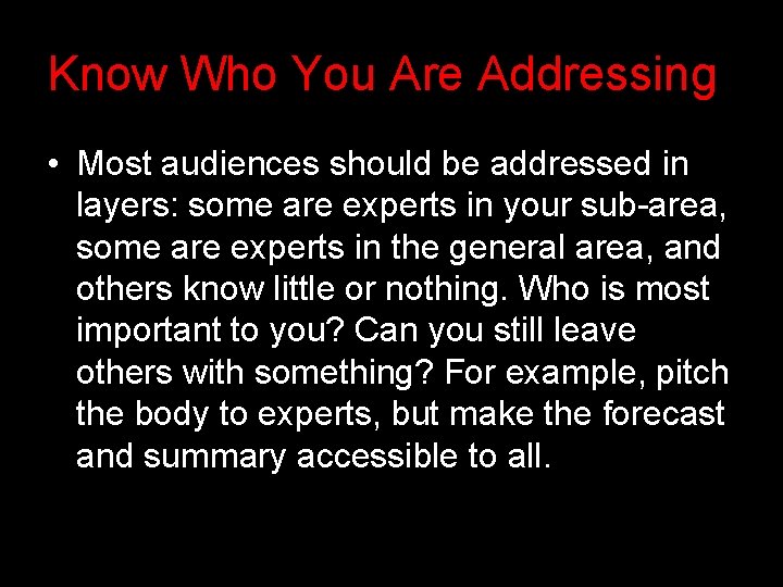 Know Who You Are Addressing • Most audiences should be addressed in layers: some