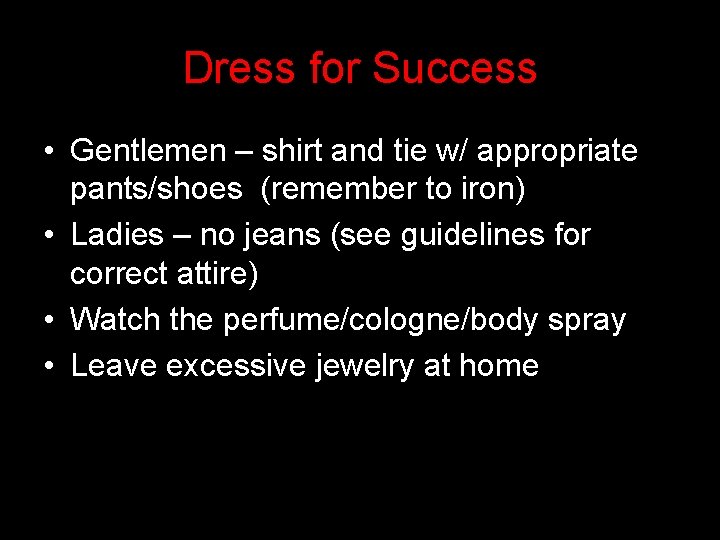 Dress for Success • Gentlemen – shirt and tie w/ appropriate pants/shoes (remember to