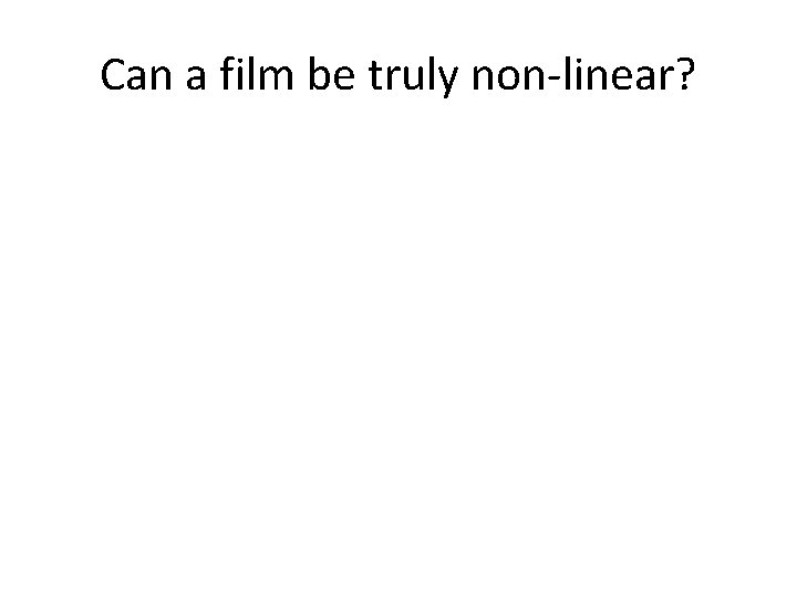 Can a film be truly non-linear? 