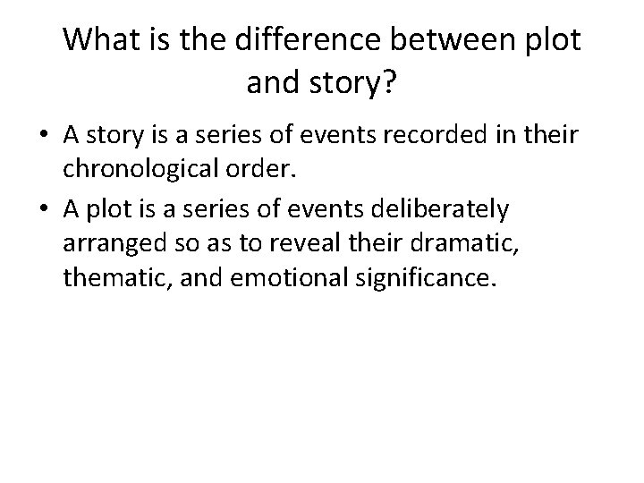 What is the difference between plot and story? • A story is a series