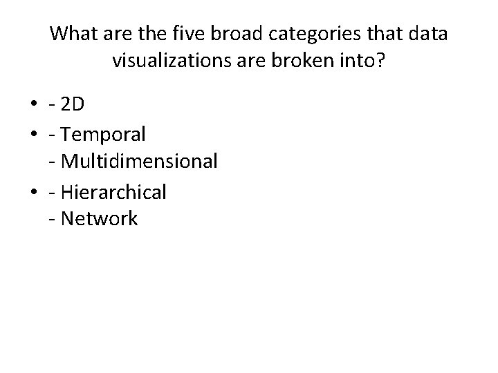 What are the five broad categories that data visualizations are broken into? • -