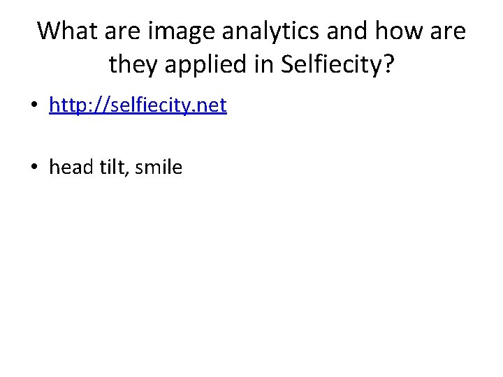 What are image analytics and how are they applied in Selfiecity? • http: //selfiecity.