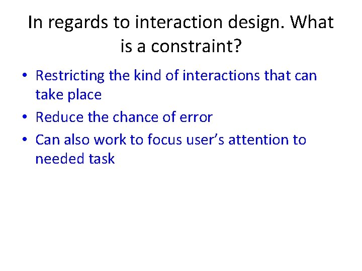 In regards to interaction design. What is a constraint? • Restricting the kind of