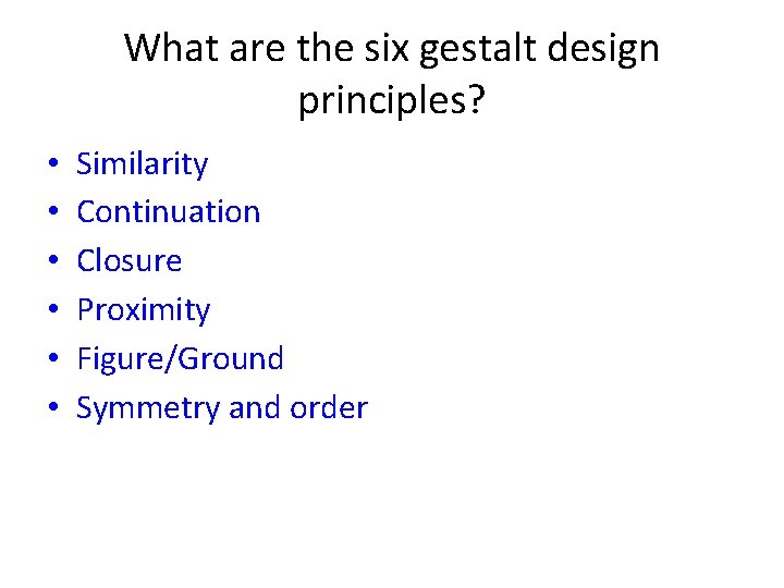 What are the six gestalt design principles? • • • Similarity Continuation Closure Proximity