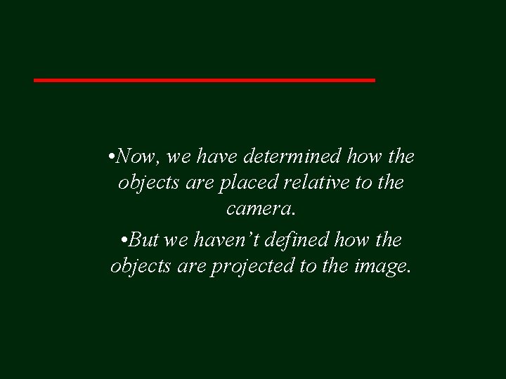  • Now, we have determined how the objects are placed relative to the