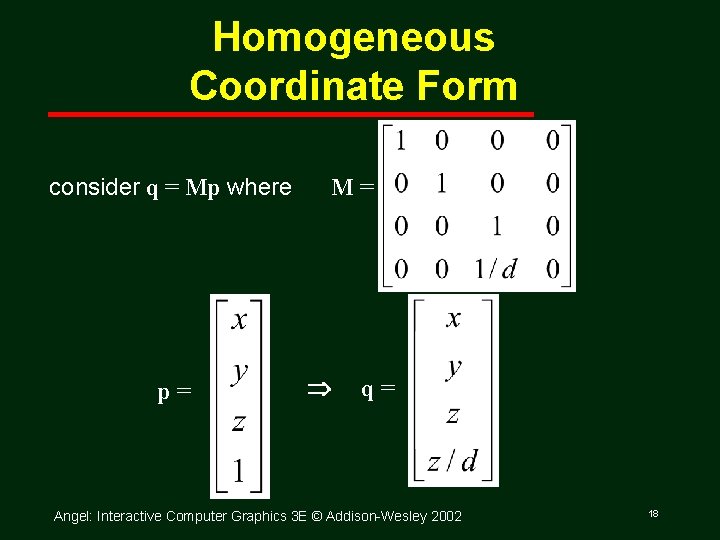 Homogeneous Coordinate Form consider q = Mp where p= M= q= Angel: Interactive Computer