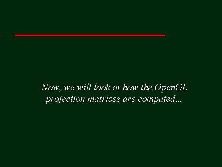 Now, we will look at how the Open. GL projection matrices are computed… 