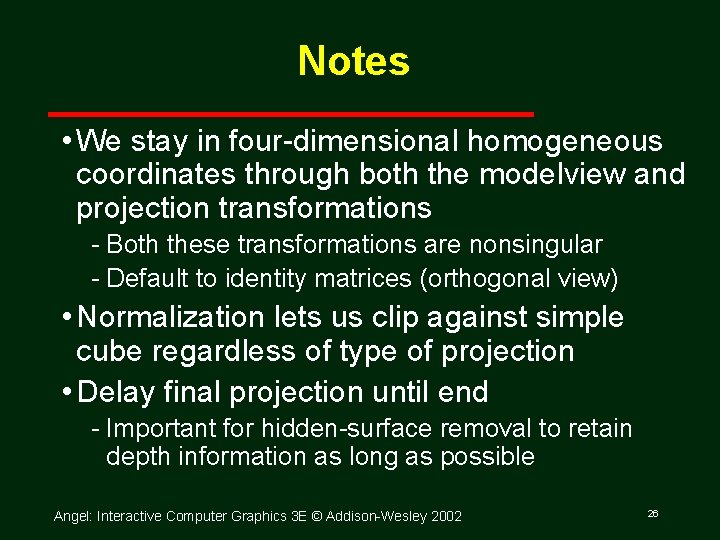 Notes • We stay in four dimensional homogeneous coordinates through both the modelview and