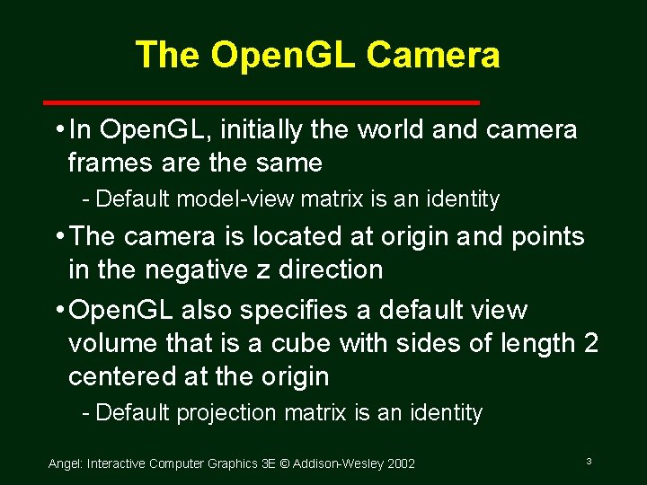 The Open. GL Camera • In Open. GL, initially the world and camera frames