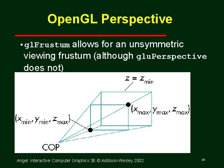 Open. GL Perspective • gl. Frustum allows for an unsymmetric viewing frustum (although glu.