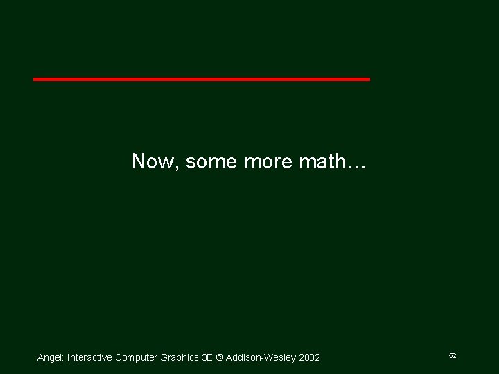 Now, some more math… Angel: Interactive Computer Graphics 3 E © Addison Wesley 2002