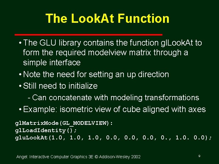 The Look. At Function • The GLU library contains the function gl. Look. At