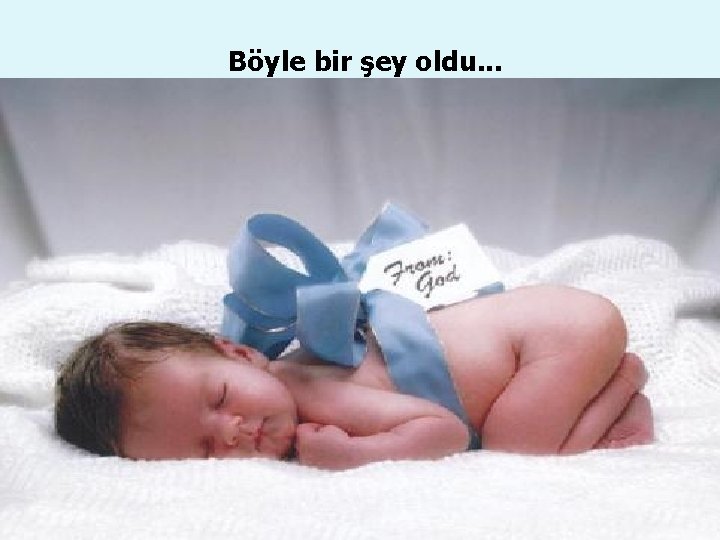 Böyle bir şey oldu. . . 