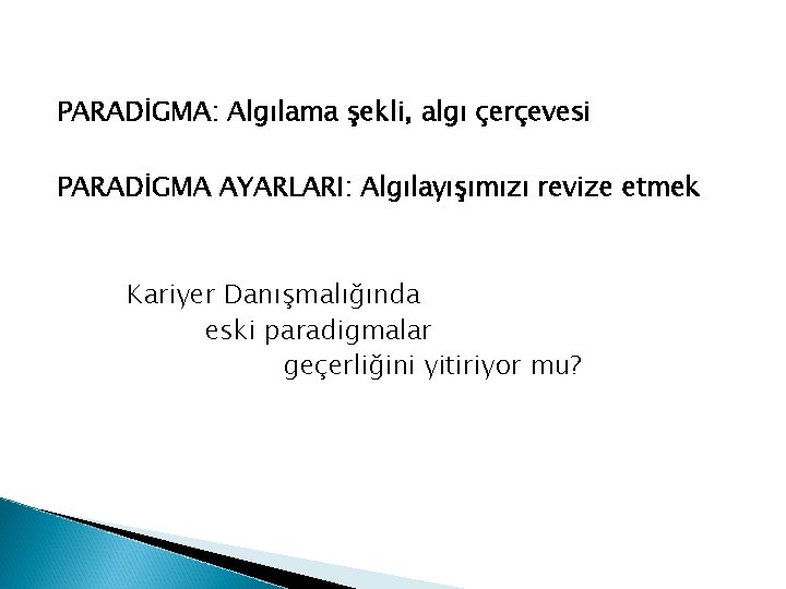 PARADİGMA: Algılama şekli, algı çerçevesi PARADİGMA AYARLARI: Algılayışımızı revize etmek Kariyer Danışmalığında eski paradigmalar