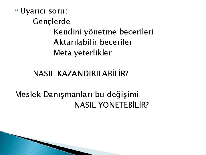  Uyarıcı soru: Gençlerde Kendini yönetme becerileri Aktarılabilir beceriler Meta yeterlikler NASIL KAZANDIRILABİLİR? Meslek