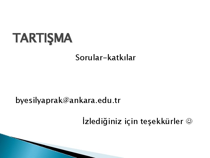 TARTIŞMA Sorular-katkılar byesilyaprak@ankara. edu. tr İzlediğiniz için teşekkürler 