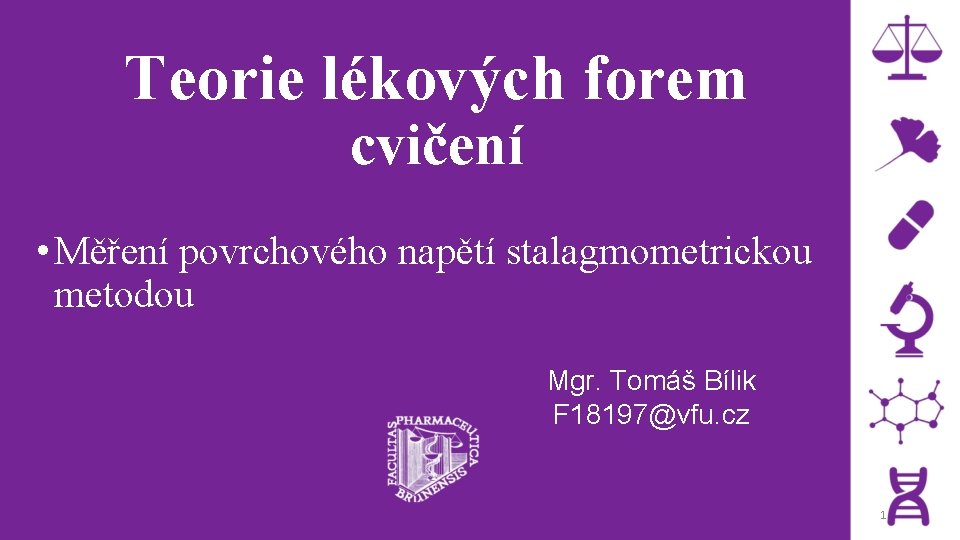 Teorie lékových forem cvičení • Měření povrchového napětí stalagmometrickou metodou Mgr. Tomáš Bílik F