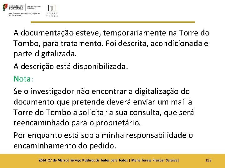 A documentação esteve, temporariamente na Torre do Tombo, para tratamento. Foi descrita, acondicionada e A documentação esteve, temporariamente na Torre do Tombo, para tratamento. Foi descrita, acondicionada e