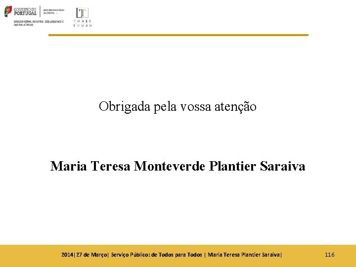 Obrigada pela vossa atenção Maria Teresa Monteverde Plantier Saraiva 2014|27 de Março| Serviço Público: Obrigada pela vossa atenção Maria Teresa Monteverde Plantier Saraiva 2014|27 de Março| Serviço Público: