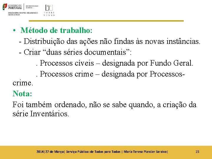 • Método de trabalho: - Distribuição das ações não findas às novas instâncias. • Método de trabalho: - Distribuição das ações não findas às novas instâncias.