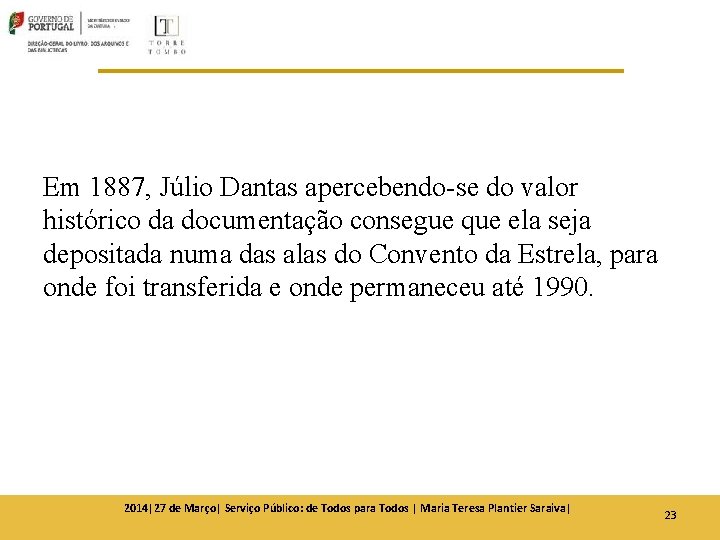 Em 1887, Júlio Dantas apercebendo-se do valor histórico da documentação consegue que ela seja Em 1887, Júlio Dantas apercebendo-se do valor histórico da documentação consegue que ela seja