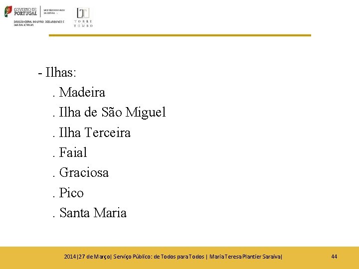 - Ilhas: . Madeira. Ilha de São Miguel. Ilha Terceira. Faial. Graciosa. Pico. Santa - Ilhas: . Madeira. Ilha de São Miguel. Ilha Terceira. Faial. Graciosa. Pico. Santa