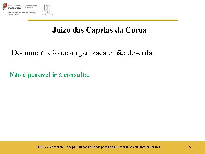 Juízo das Capelas da Coroa. Documentação desorganizada e não descrita. Não é possível ir Juízo das Capelas da Coroa. Documentação desorganizada e não descrita. Não é possível ir