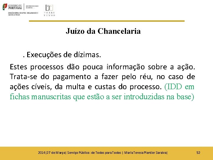 Juízo da Chancelaria. Execuções de dízimas. Estes processos dão pouca informação sobre a ação. Juízo da Chancelaria. Execuções de dízimas. Estes processos dão pouca informação sobre a ação.