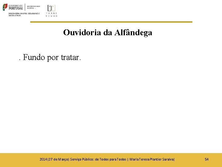 Ouvidoria da Alfândega. Fundo por tratar. 2014|27 de Março| Serviço Público: de Todos para Ouvidoria da Alfândega. Fundo por tratar. 2014|27 de Março| Serviço Público: de Todos para