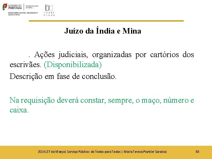 Juízo da Índia e Mina. Ações judiciais, organizadas por cartórios dos escrivães. (Disponibilizada) Descrição Juízo da Índia e Mina. Ações judiciais, organizadas por cartórios dos escrivães. (Disponibilizada) Descrição