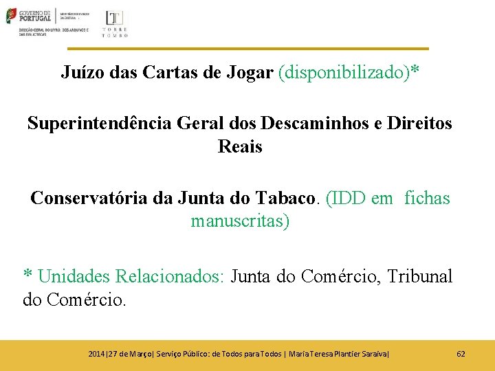 Juízo das Cartas de Jogar (disponibilizado)* Superintendência Geral dos Descaminhos e Direitos Reais Conservatória Juízo das Cartas de Jogar (disponibilizado)* Superintendência Geral dos Descaminhos e Direitos Reais Conservatória