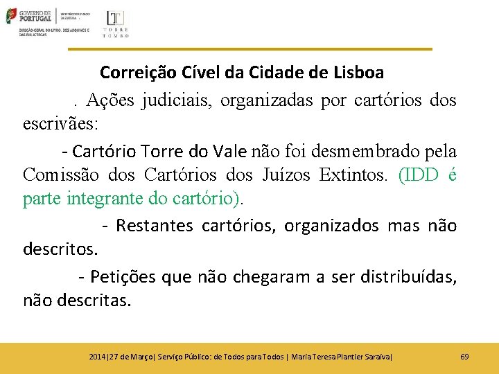 Correição Cível da Cidade de Lisboa. Ações judiciais, organizadas por cartórios dos escrivães: - Correição Cível da Cidade de Lisboa. Ações judiciais, organizadas por cartórios dos escrivães: -
