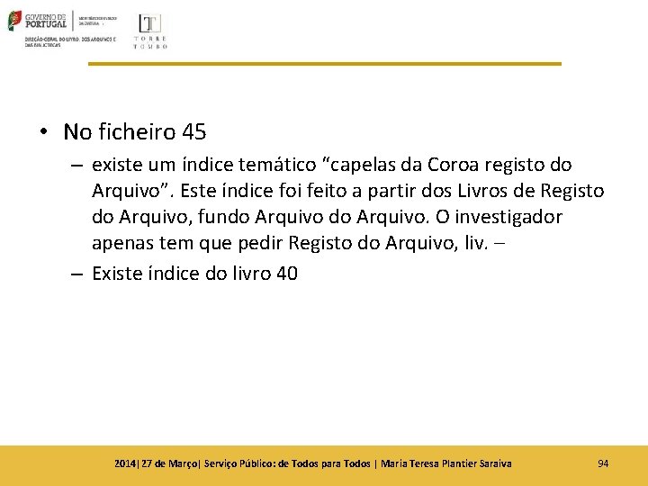 • No ficheiro 45 – existe um índice temático “capelas da Coroa registo • No ficheiro 45 – existe um índice temático “capelas da Coroa registo