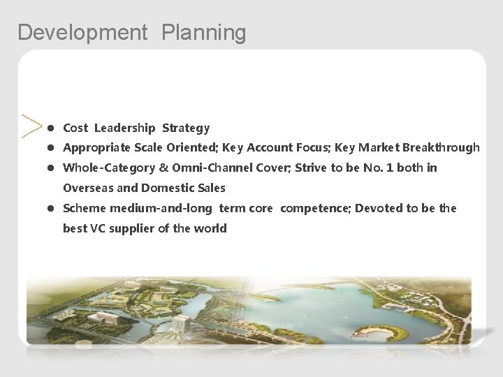 Development Planning l Cost Leadership Strategy l Appropriate Scale Oriented; Key Account Focus; Key