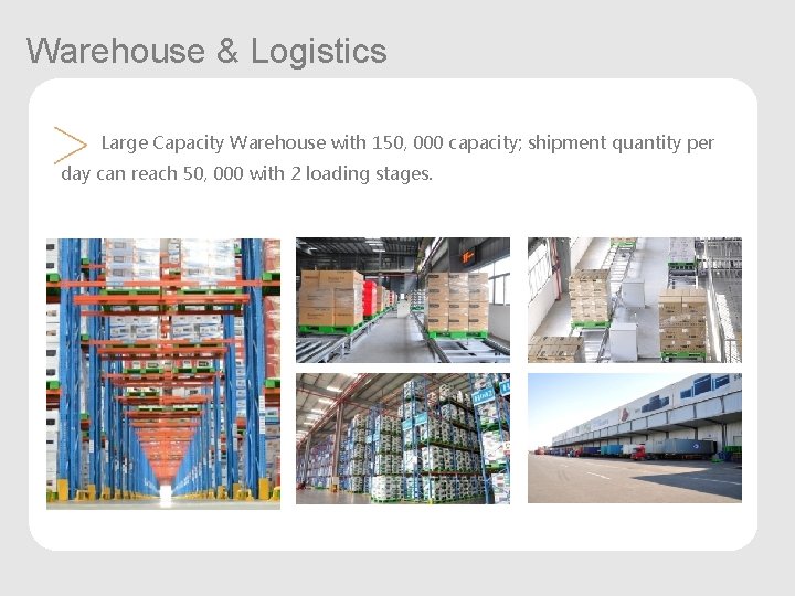 Warehouse & Logistics Large Capacity Warehouse with 150, 000 capacity; shipment quantity per day