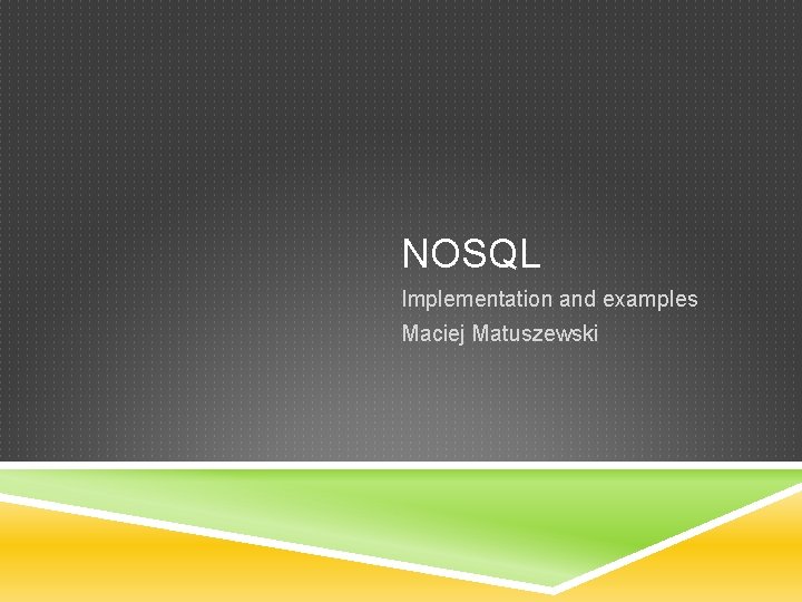 NOSQL Implementation and examples Maciej Matuszewski 
