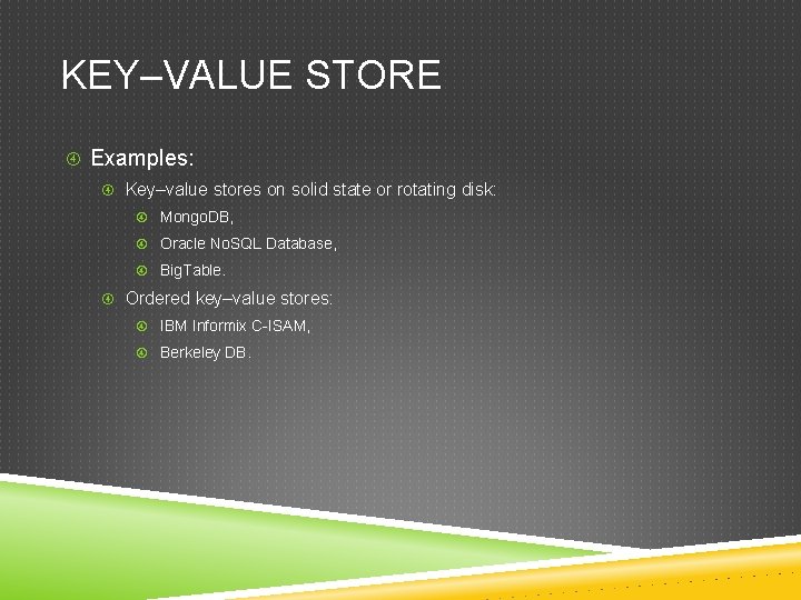 KEY–VALUE STORE Examples: Key–value stores on solid state or rotating disk: Mongo. DB, Oracle