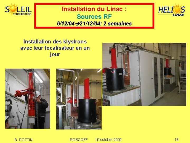 Installation du Linac : Sources RF 6/12/04 21/12/04: 2 semaines Installation des klystrons avec