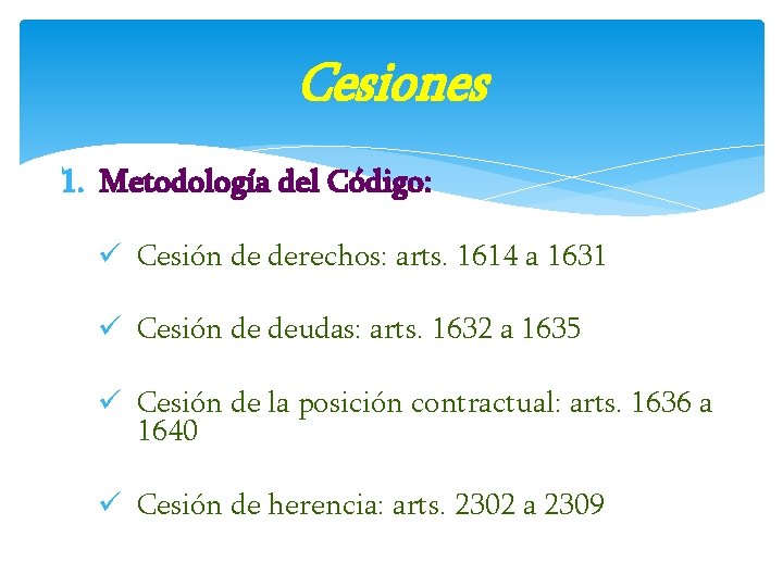 Cesiones 1. Metodología del Código: ü Cesión de derechos: arts. 1614 a 1631 ü