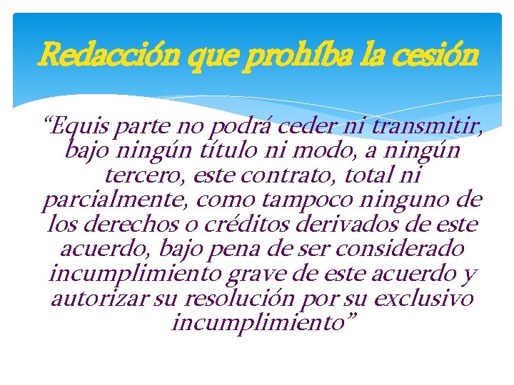 Redacción que prohíba la cesión “Equis parte no podrá ceder ni transmitir, bajo ningún