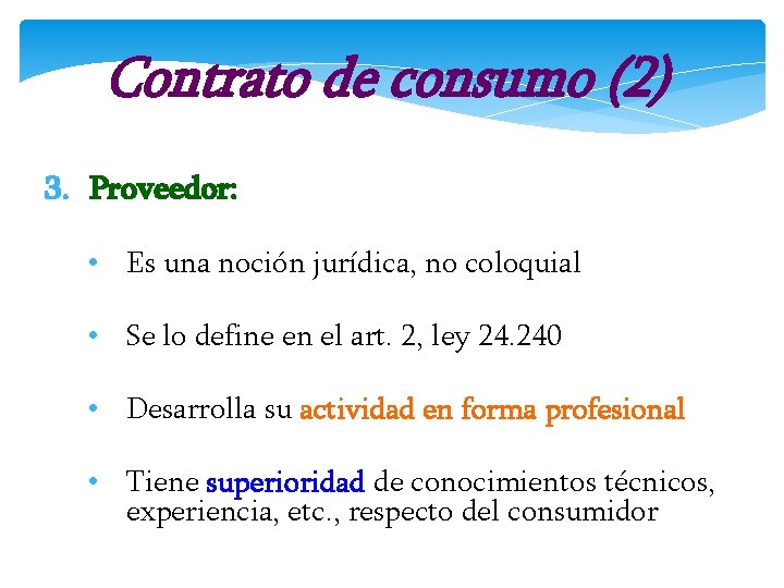 Contrato de consumo (2) 3. Proveedor: • Es una noción jurídica, no coloquial •