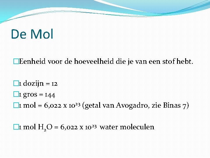 De Mol �Eenheid voor de hoeveelheid die je van een stof hebt. � 1