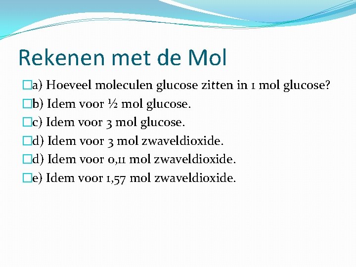 Rekenen met de Mol �a) Hoeveel moleculen glucose zitten in 1 mol glucose? �b)
