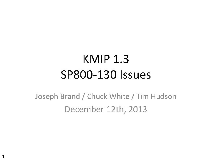KMIP 1. 3 SP 800 -130 Issues Joseph Brand / Chuck White / Tim
