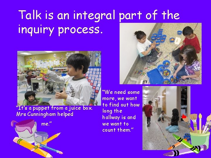 Talk is an integral part of the inquiry process. “It’s a puppet from a