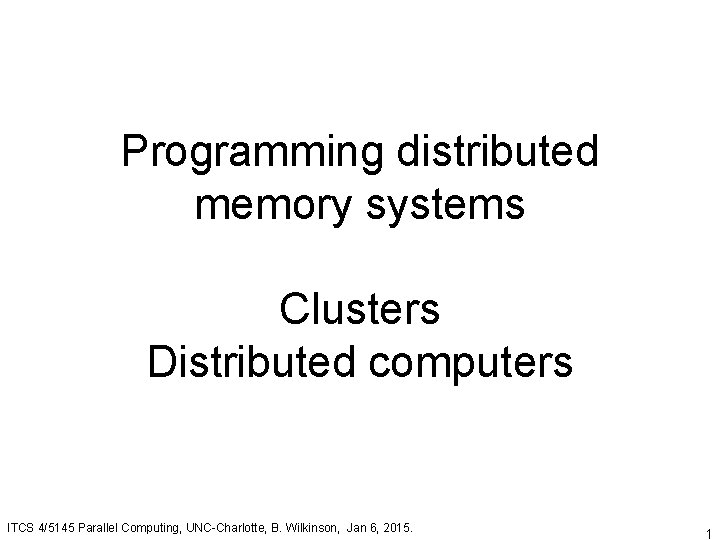 Programming distributed memory systems Clusters Distributed computers ITCS 4/5145 Parallel Computing, UNC-Charlotte, B. Wilkinson,